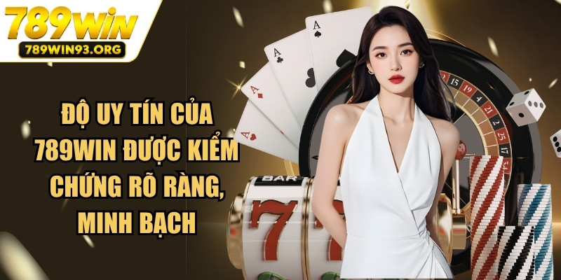 Độ uy tín của 789WIN đã được kiểm chứng rõ ràng, minh bạch